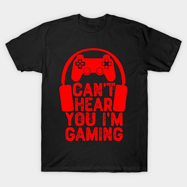 Can't Hear You I'm Gaming T-Shirt by Yyoussef101